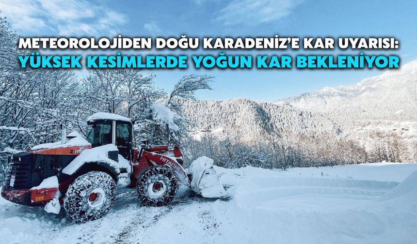 Meteorolojiden Doğu Karadeniz’e Kar Uyarısı: Yüksek Kesimlerde Yoğun Kar Bekleniyor