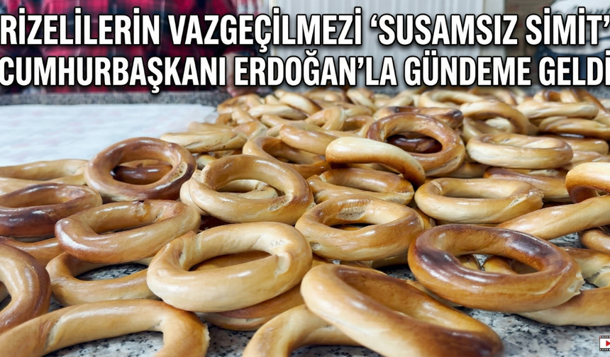 Rizelilerin Vazgeçilmezi 'Susamsız Simit' Cumhurbaşkanı Erdoğan'la Gündeme Geldi