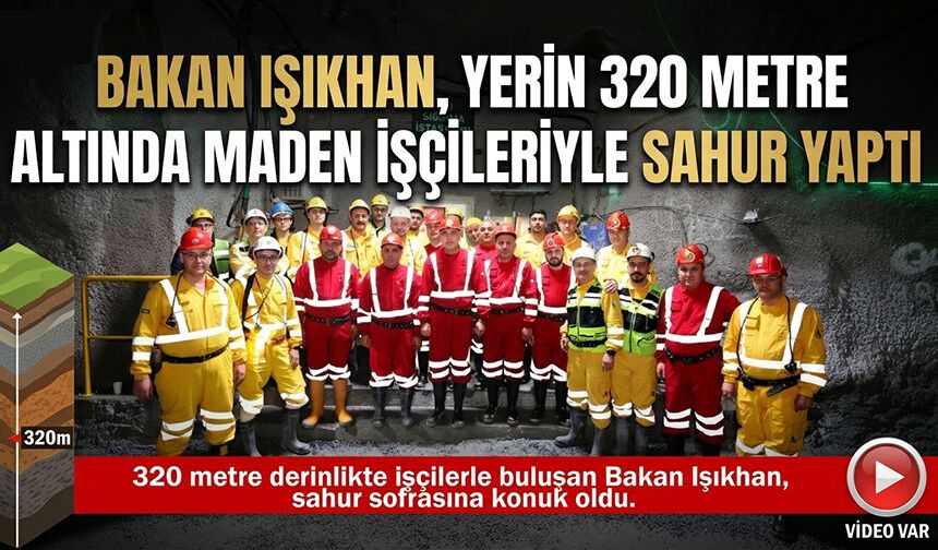 Bakan Işıkhan, Yerin 320 Metre Altında Maden İşçileriyle Sahur Yaptı