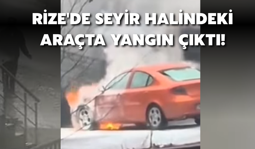 Rize'de Seyir Halindeki Araçta Yangın Çıktı!
