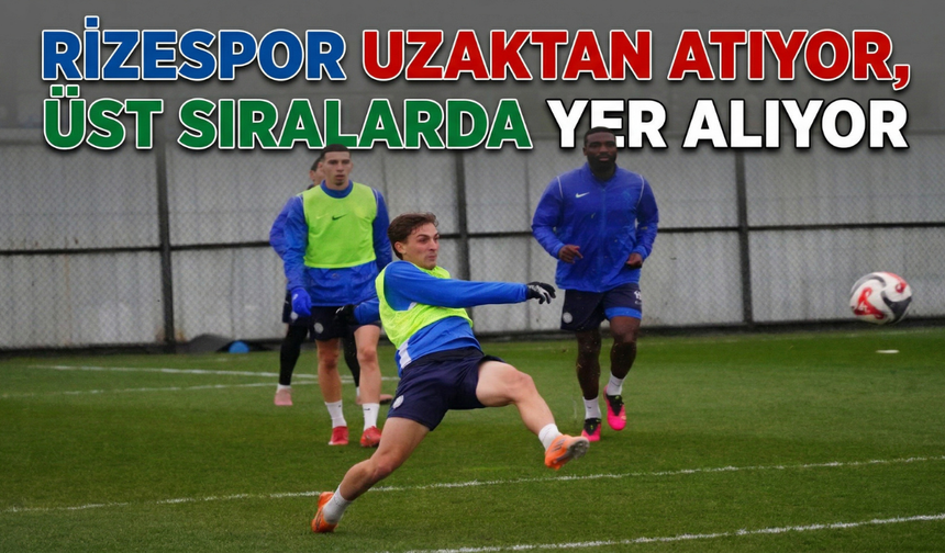 Rizespor Uzaktan Atıyor, Üst Sıralarda Yer Alıyor