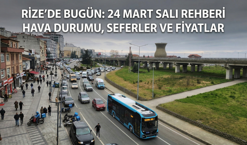 Rize'de Bugün: 24 Mart Salı Rehberi – Hava Durumu, Seferler ve Fiyatlar
