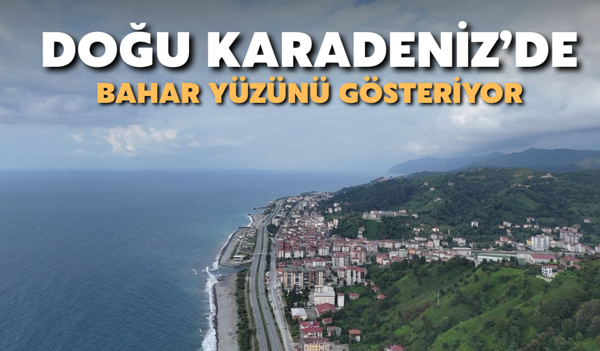 Doğu Karadeniz’de Bahar Yüzünü Gösteriyor