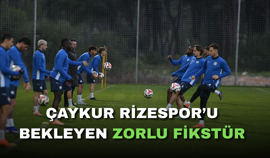 Çaykur Rizespor’u Bekleyen Zorlu Fikstür