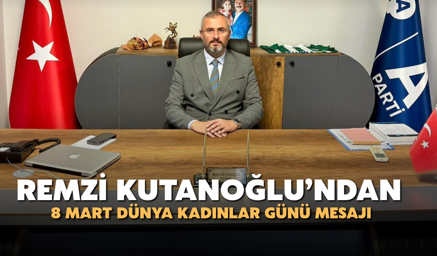 Remzi Kutanoğlu’ndan 8 Mart Dünya Kadınlar Günü Mesajı