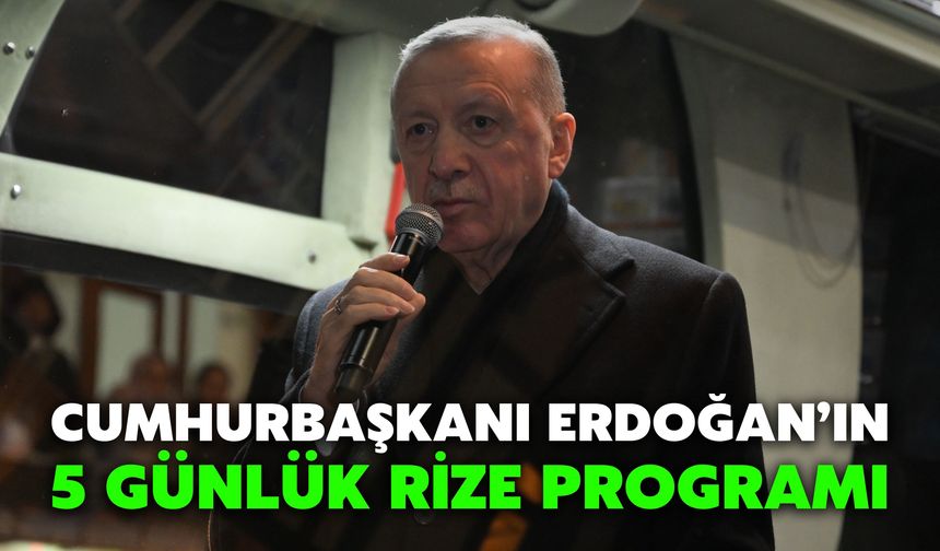 Cumhurbaşkanı Erdoğan’ın 5 Günlük Rize Programı