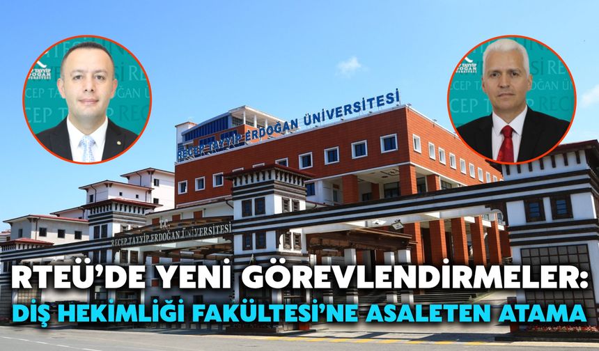 RTEÜ’de Yeni Görevlendirmeler: Diş Hekimliği Fakültesi’ne Asaleten Atama