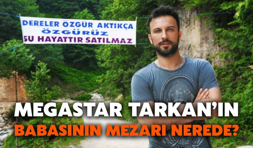 Megastar Tarkan’ın Babasının Mezarı Nerede?