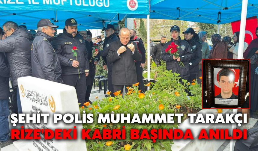 Şehit Polis Muhammet Tarakçı, Rize'deki Kabri Başında Anıldı