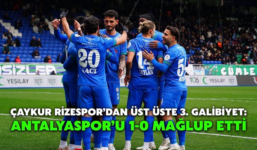 Çaykur Rizespor’dan Üst Üste 3. Galibiyet: Antalyaspor’u 1-0 Mağlup Etti