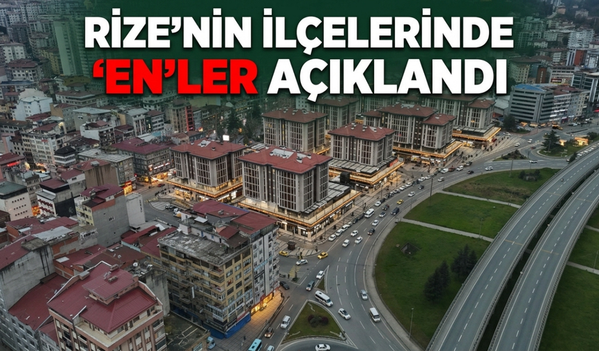 Rize’nin İlçelerinde “En”ler Açıklandı