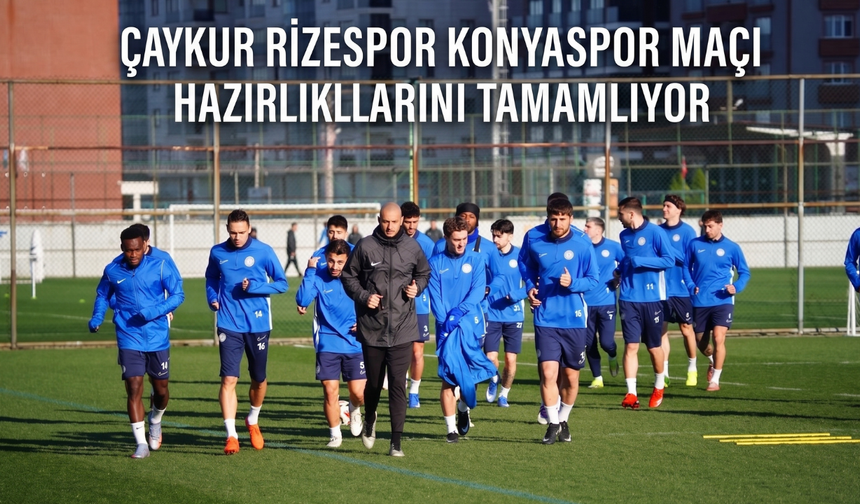 Çaykur Rizespor, Konyaspor Maçı Hazırlıklarını Tamamlıyor