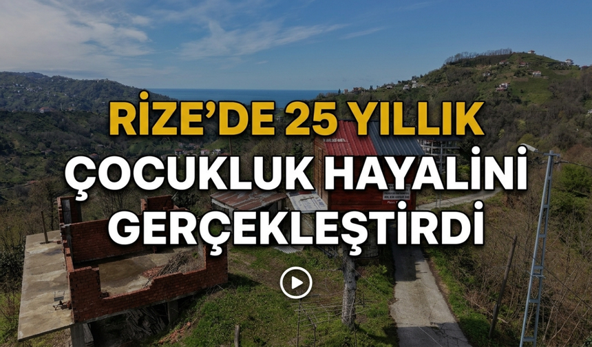 Rize’de 25 Yıllık Çocukluk Hayalini Gerçekleştirdi