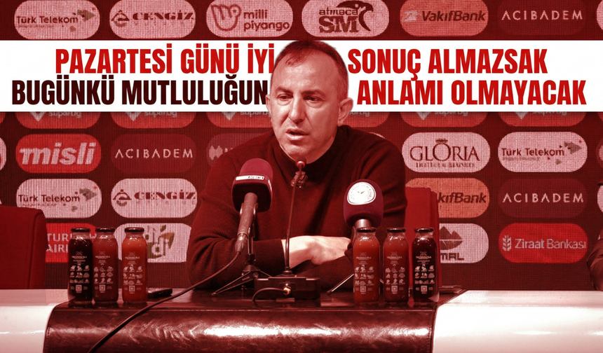 "Pazartesi Günü İyi Bir Sonuç Almazsak Bugünkü Mutluluğun Bir Anlamı Olmayacak