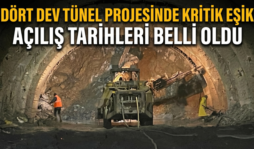 Dört Dev Tünel Projesinde Kritik Eşik Açılış Tarihleri Belli Oldu