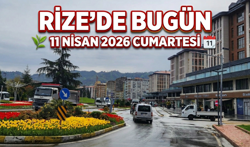 Rize’de Bugün: 11 Nisan 2026 Cumartesi Rehberiniz