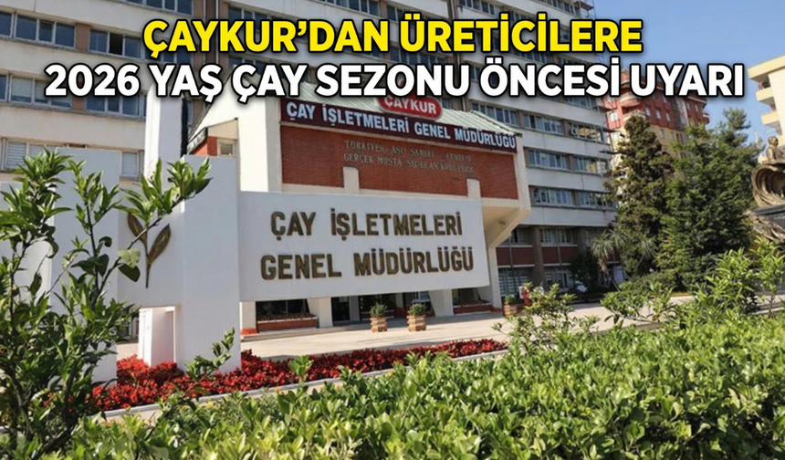 ÇAYKUR’dan Üreticilere 2026 Yaş Çay Sezonu Öncesi Uyarı