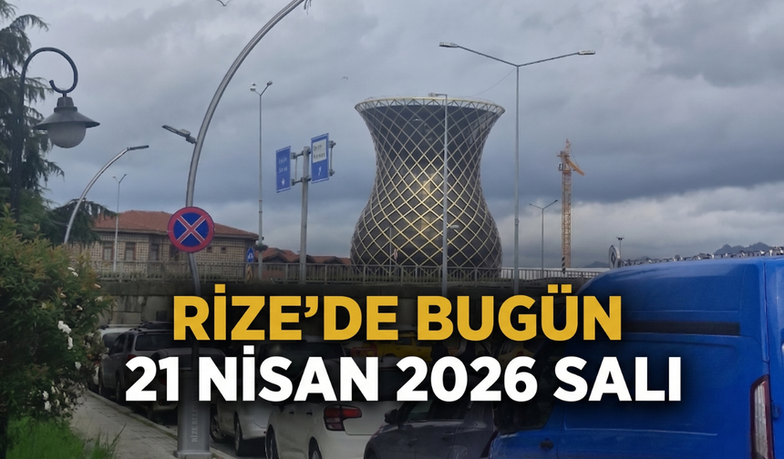 Rize’de 21 Nisan Gündemi