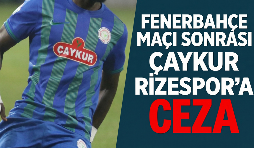 Fenerbahçe maçı sonrası Çaykur Rizespor'a ceza