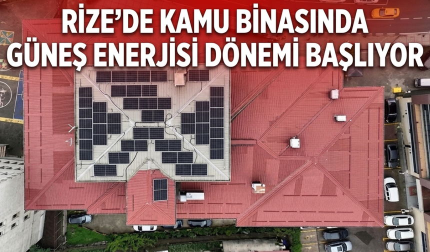 Rize’de Kamu Binasında Güneş Enerjisi Dönemi Başlıyor