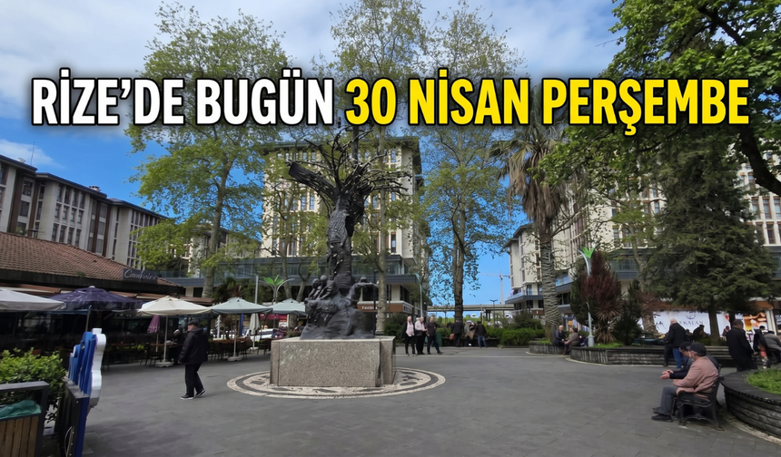 Rize'de Bugün: 30 Nisan Perşembe Gününün Rehberi