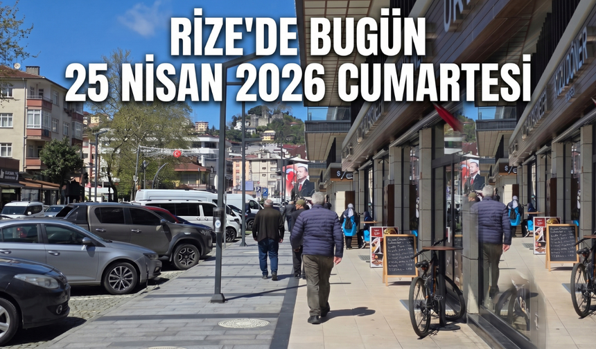 Rize'de Bugün: 25 Nisan Cumartesi Rehberi