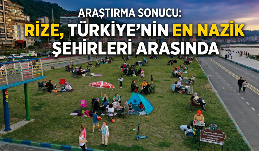 Araştırma Sonucu: Rize, Türkiye’nin En Nazik Şehirleri Arasında
