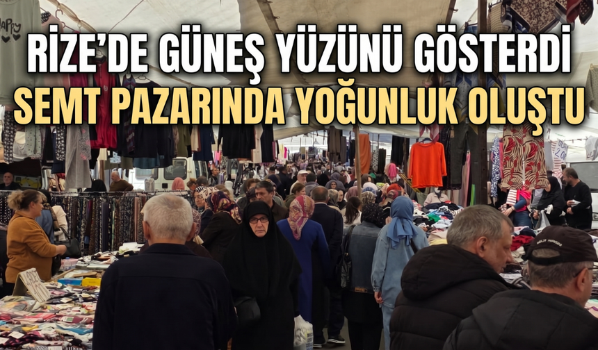 Rize’de Güneş Yüzünü Gösterdi, Semt Pazarında Yoğunluk Oluştu