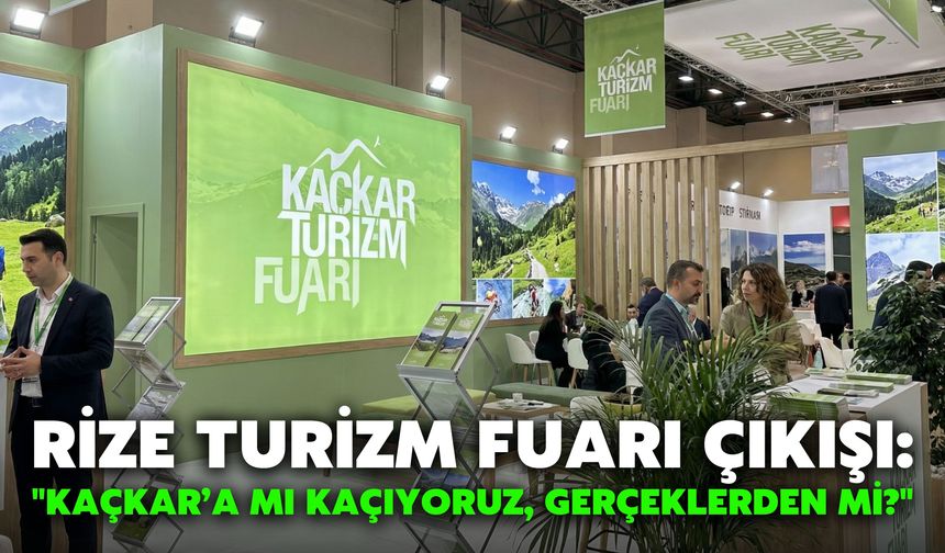 Rize Turizm Fuarı Çıkışı: "Kaçkar’a mı Kaçıyoruz, Gerçeklerden mi?"