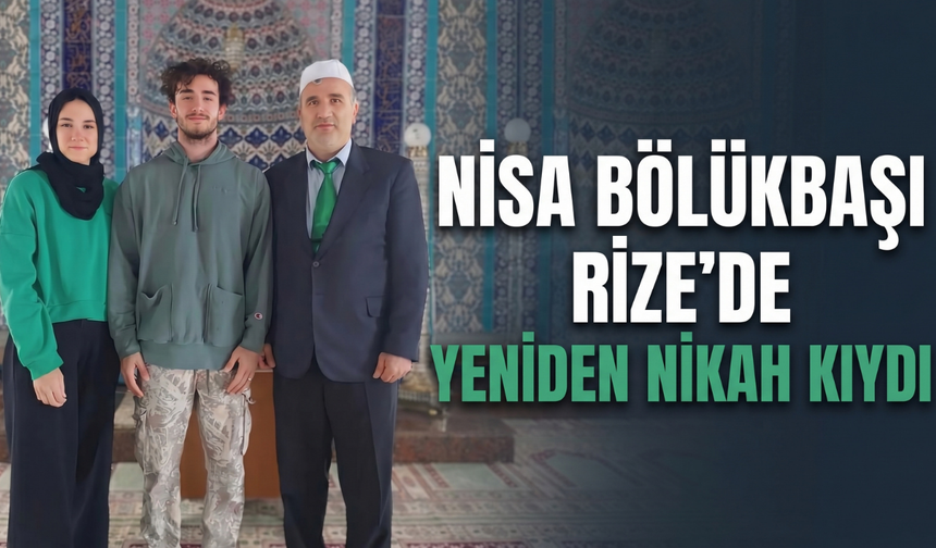 Nisa Bölükbaşı Rize’de Yeniden Nikah Kıydı
