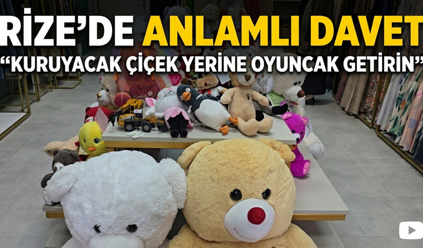 Rize’de Anlamlı Davet: Kuruyacak Çiçek Yerine Oyuncak Getirin