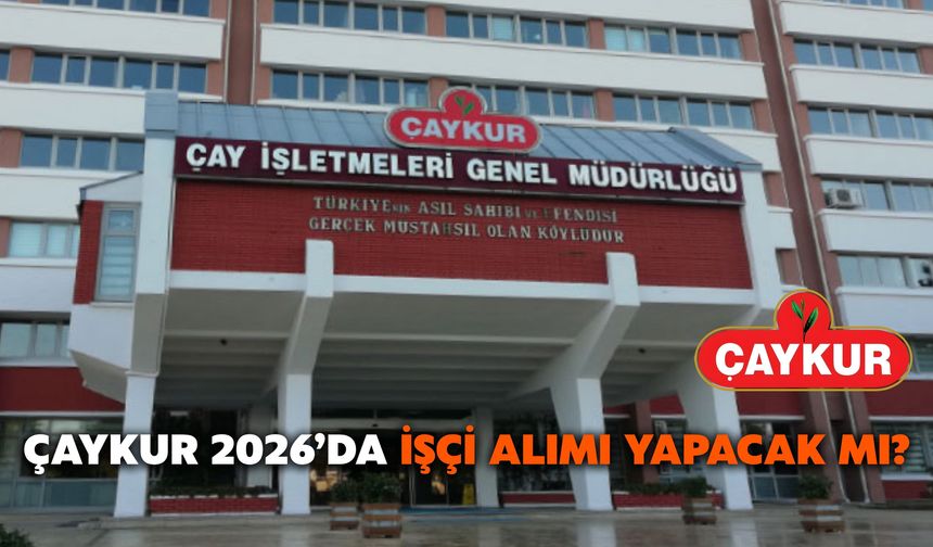 ÇAYKUR 2026’da İşçi Alımı Yapacak Mı?
