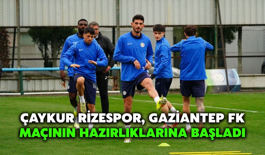 Çaykur Rizespor, Gaziantep FK Maçının Hazırlıklarına Başladı
