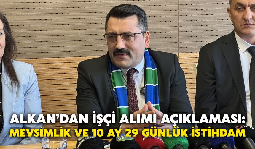 Alkan’dan İşçi Alımı Açıklaması: Mevsimlik ve 10 Ay 29 Günlük İstihdam