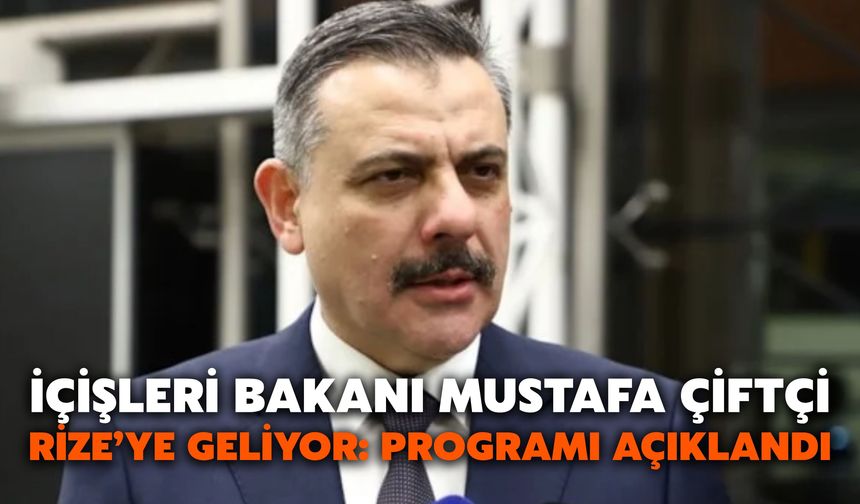 İçişleri Bakanı Mustafa Çiftçi Rize’ye Geliyor: Programı Açıklandı