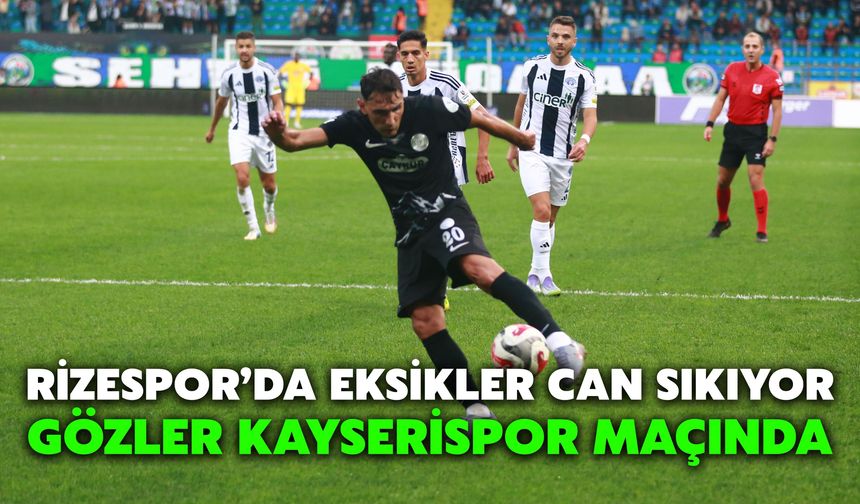 Rizespor’da Eksikler Can Sıkıyor, Gözler Kayserispor Maçında