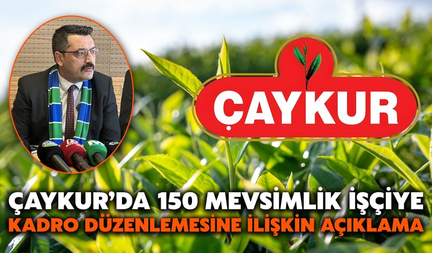 ÇAYKUR’da 150 Mevsimlik İşçiye Kadro Düzenlemesine İlişkin Açıklama
