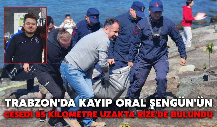 Trabzon'da Kayıp Oral Şengün'ün Cesedi 85 Kilometre Uzakta Rize'de Bulundu