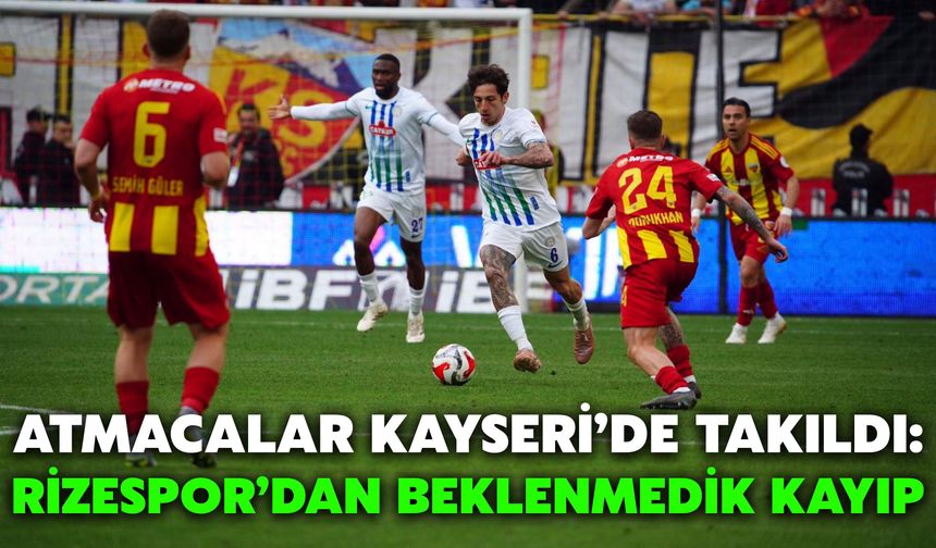 Atmacalar Kayseri’de Takıldı: Rizespor’dan Beklenmedik Kayıp