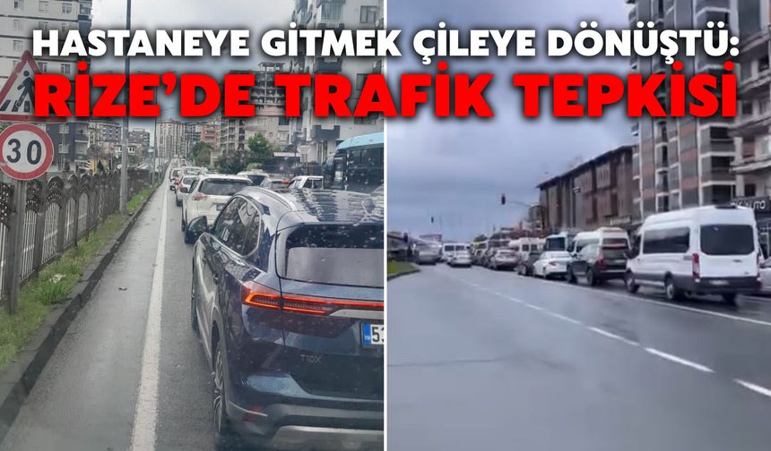 Hastaneye Gitmek Çileye Dönüştü: Rize’de Trafik Tepkisi