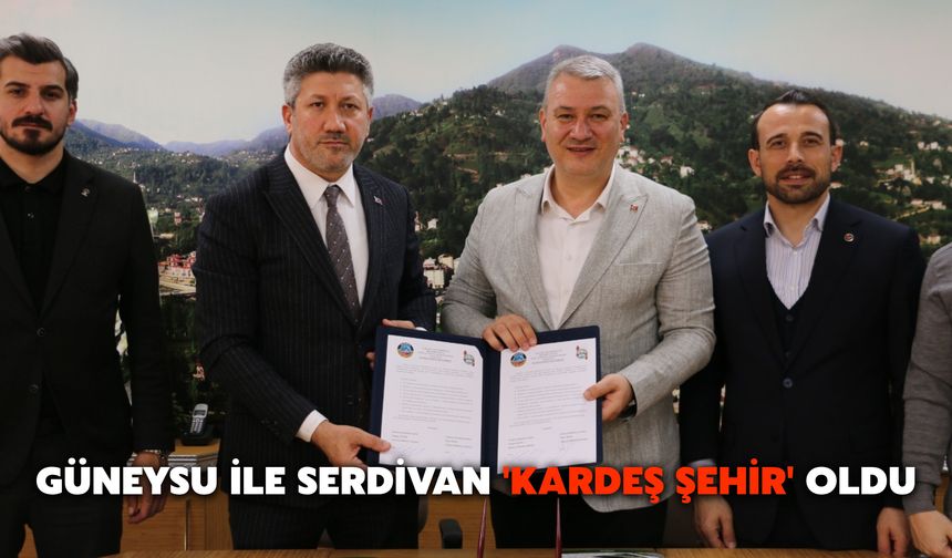 Güneysu ile Serdivan 'Kardeş Şehir' Oldu