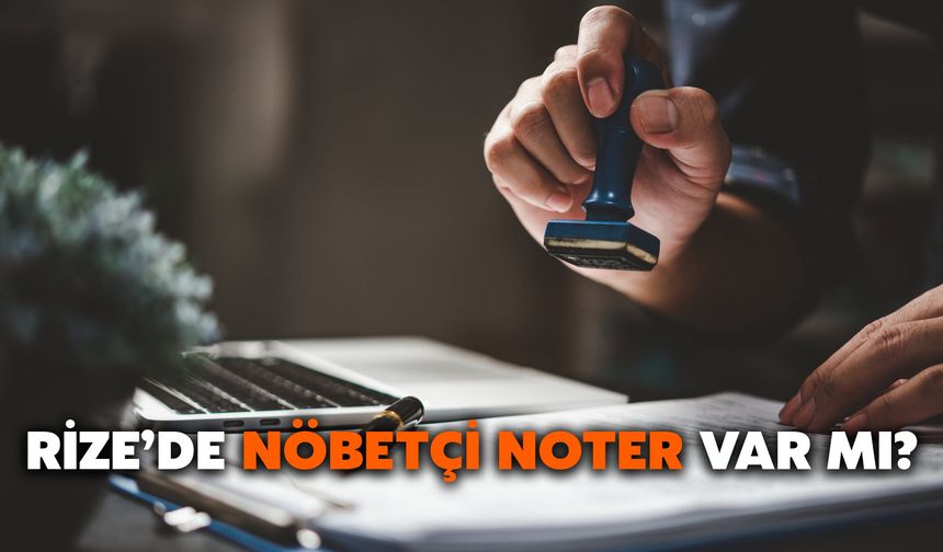 Rize’de Nöbetçi Noter Var Mı?