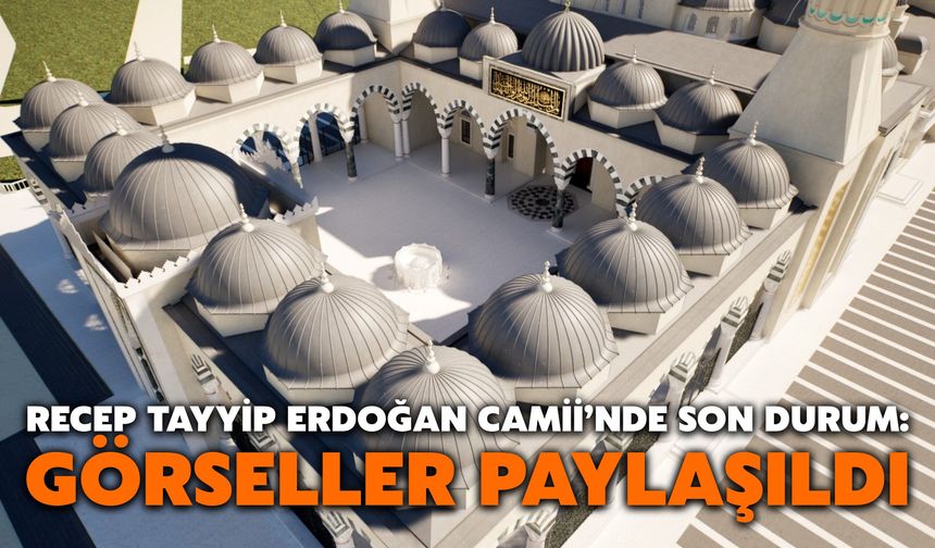 Recep Tayyip Erdoğan Camii’nde Son Durum: Görseller Paylaşıldı