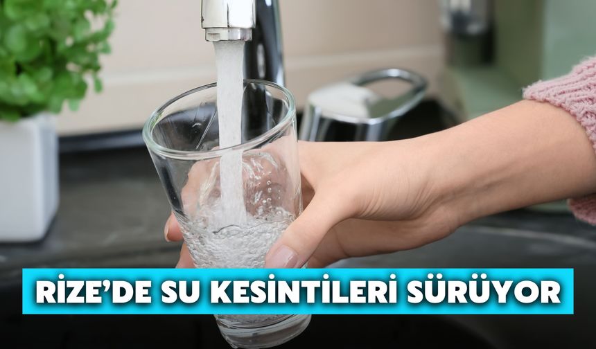 Rize’de Su Kesintileri Sürüyor