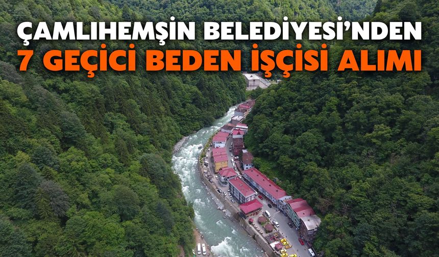 Çamlıhemşin Belediyesi’nden 7 Geçici Beden İşçisi Alımı