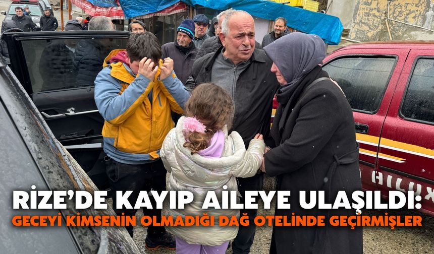 Rize’de Kayıp Aileye Ulaşıldı: Geceyi Kimsenin Olmadığı Dağ Otelinde Geçirmişler