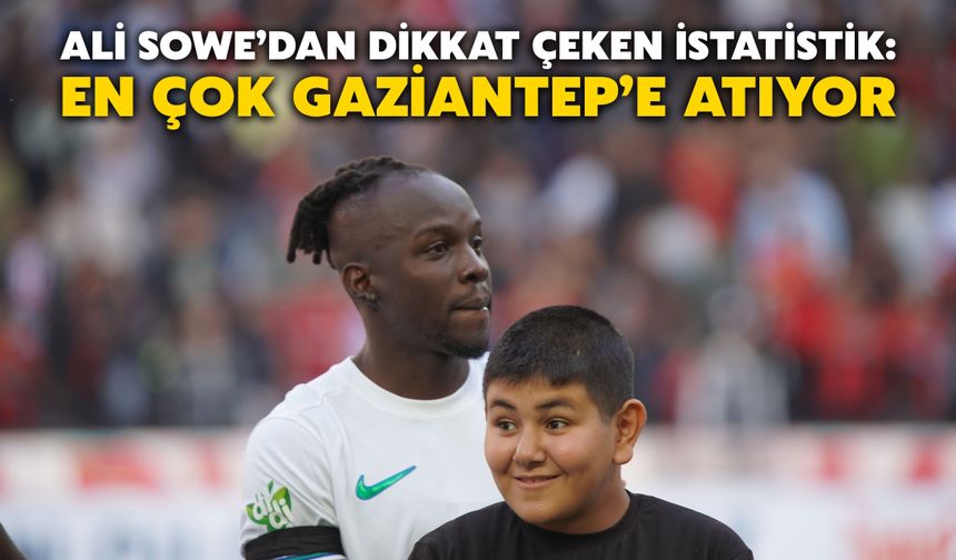 Ali Sowe’dan Dikkat Çeken İstatistik: En Çok Gaziantep’e Atıyor
