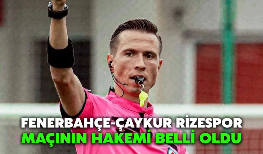 Fenerbahçe-Çaykur Rizespor Maçının Hakemi Belli Oldu