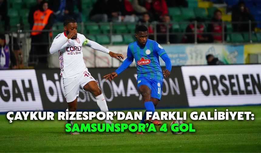 Çaykur Rizespor’dan Farklı Galibiyet: Samsunspor’a 4 Gol