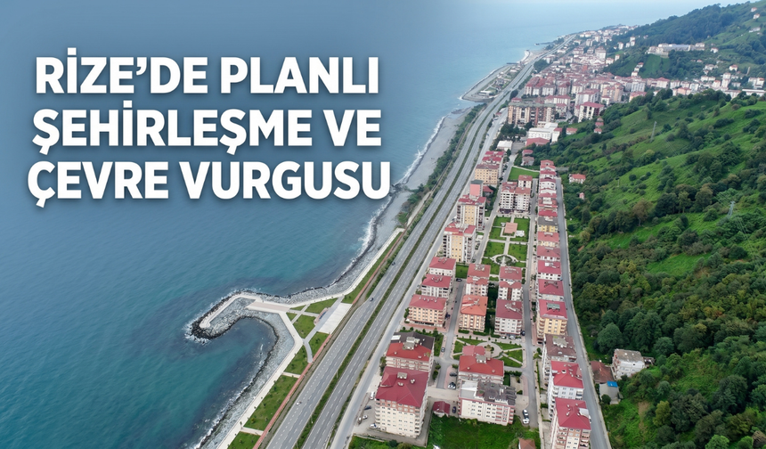 Rize’de Planlı Şehirleşme ve Çevre Vurgusu
